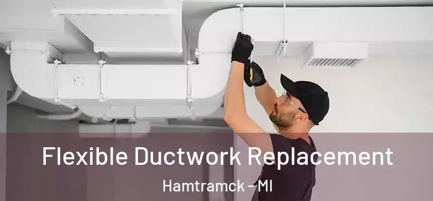  Flexible Ductwork Replacement Hamtramck - MI