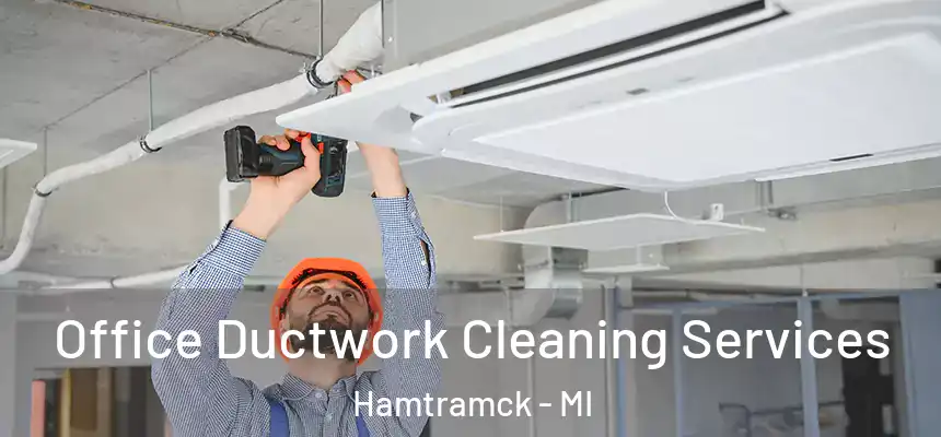  Office Ductwork Cleaning Services Hamtramck - MI