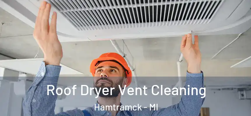  Roof Dryer Vent Cleaning Hamtramck - MI